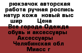 рюкзачок авторская работа ручная роспись натур.кожа  новый выс.31, шир.32, › Цена ­ 11 000 - Все города Одежда, обувь и аксессуары » Аксессуары   . Челябинская обл.,Миасс г.